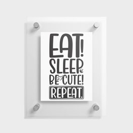 Eat Sleep Be Cute Repeat Floating Acrylic Print