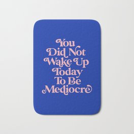 You Did Not Wake Up Today To Be Mediocre 0027A2 Bath Mat