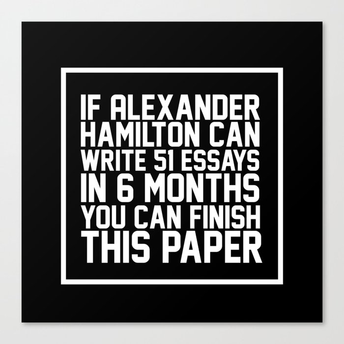 If alexander hamilton can write 51 essays in 6 months you can finish this paper Black Canvas Print