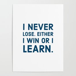 I never lose. Either I win or I learn Poster