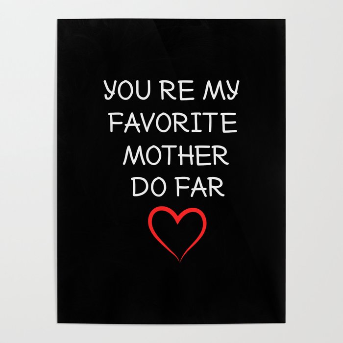 you're my favorite mother so far Poster