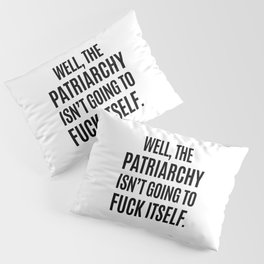 Well, The Patriarchy Isn't Going To Fuck Itself Kissenbezug | Quote, Women, Equality, Fuckthepatriarchy, Feminist, Girlpower, Protest, Resist, Funny, Quotes 