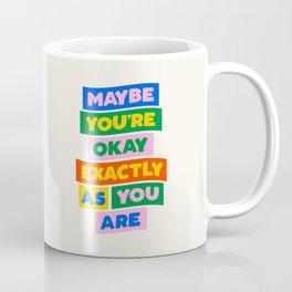 Maybe You're Okay Exactly as You Are Mug
