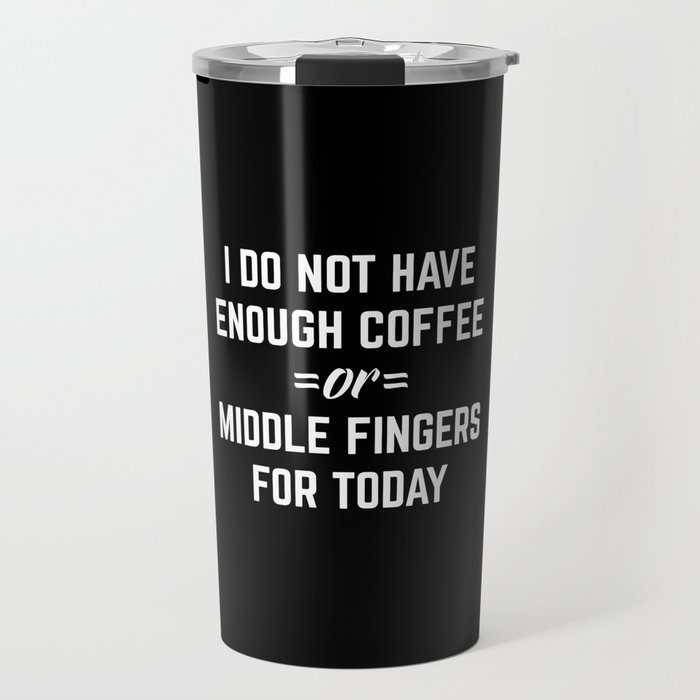 Coffee & Middle Fingers Funny Sarcastic Quote Travel Mug