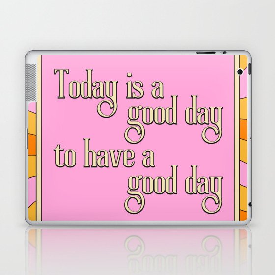 Today Is A Good Day To Have A Good Day Laptop & iPad Skin