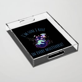 I'm sure I rule in every universe Acrylic Tray