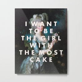 I WANT TO BE THE GIRL WITH THE MOST CAKE Metal Print
