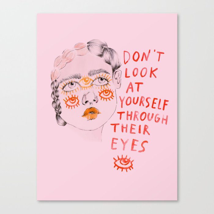 Don't look at yourself through their eyes Canvas Print