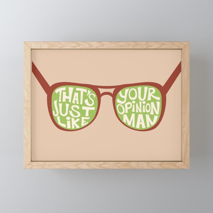 That's Just Like Your Opinion, Man Framed Mini Art Print