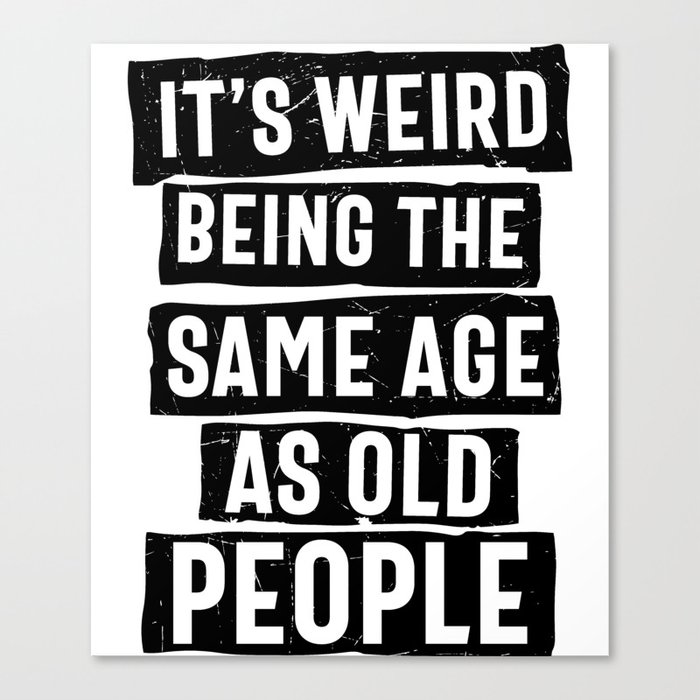 Weird Being Same Age As Old People Canvas Print
