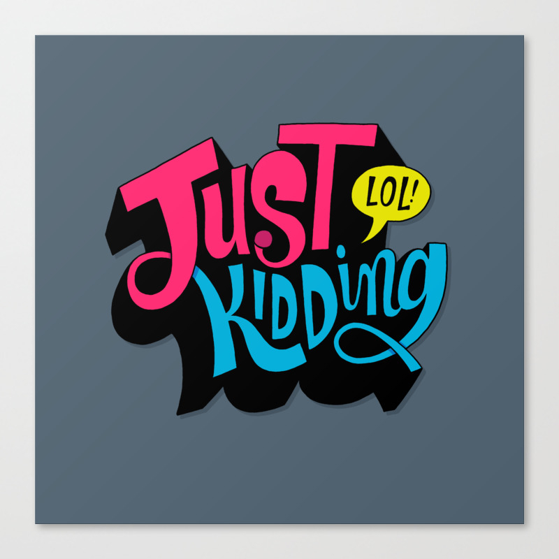 Just Kidding Canvas Print By Chrispiascik Society6