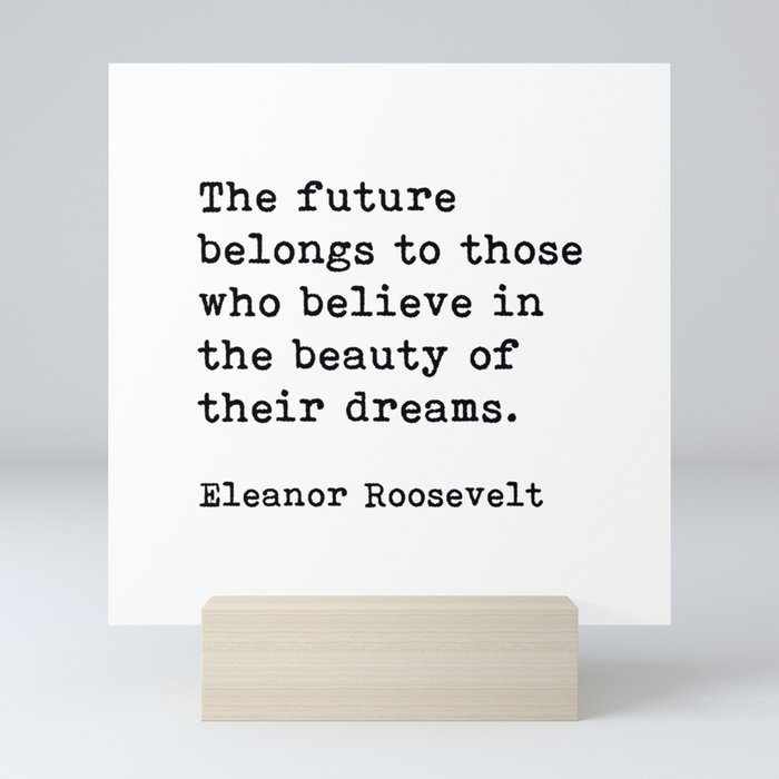 The Future Belongs to Those Who Believe, Eleanor Roosevelt, Motivational Quote Mini Art Print