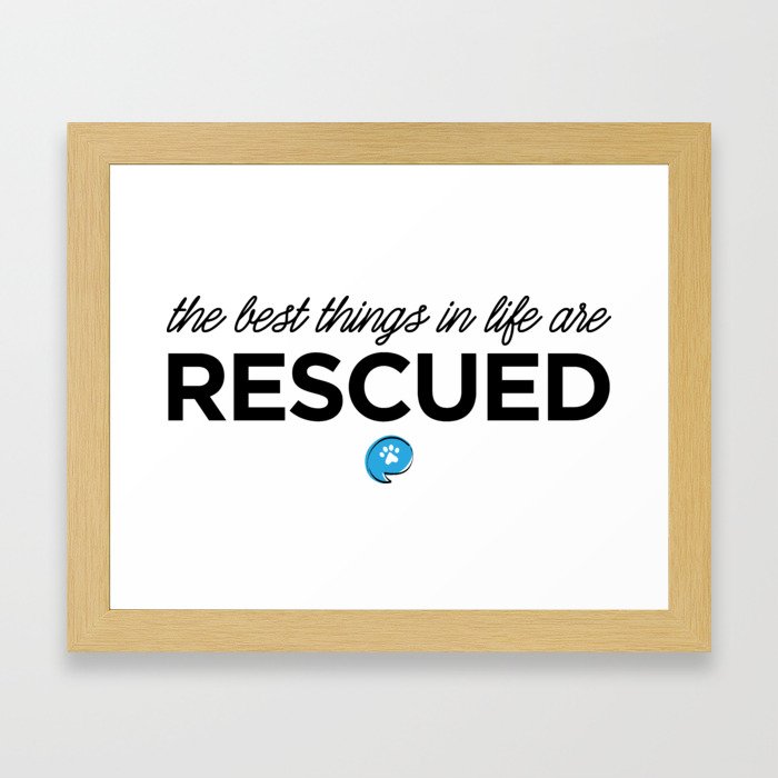 The Best Things in Life are Rescued Framed Art Print