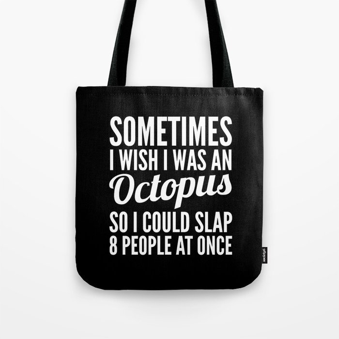 Sometimes I Wish I Was an Octopus So I Could Slap 8 People at Once (Black & White) Tote Bag