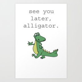 See you later, Alligator!  Art Print