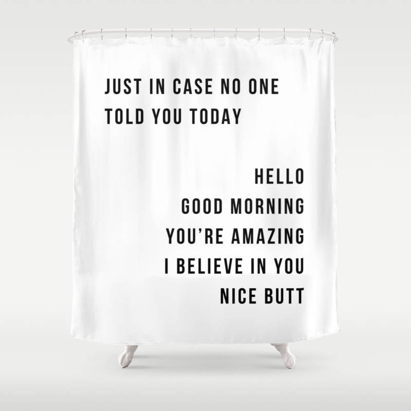 Just In Case No One Told You Today Hello Good Morning You Re Amazing I Belive In You Nice Butt Minimal Shower Curtain By Typologie Paper Co Society6