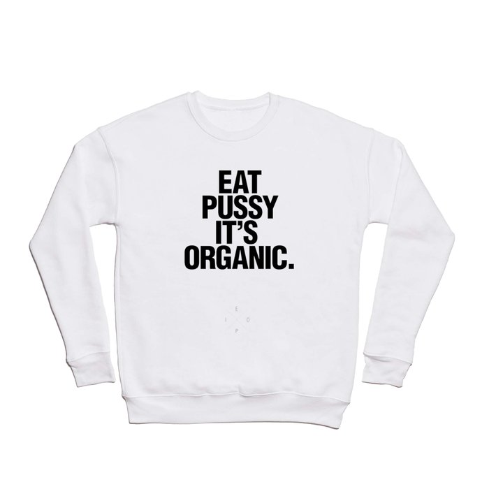 Eat pussy, it's organic Crewneck Sweatshirt
