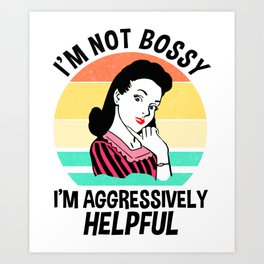 I'm Not Bossy I'm Aggressively Helpful Art Print