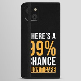 Theres a 99% Chance I dont Care iPhone Wallet Case