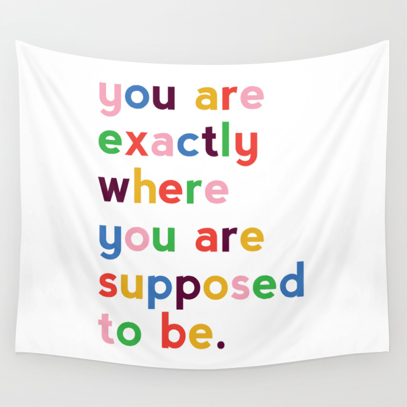 You Are Exactly Where You Are Supposed To Be Quote Wall Tapestry By Oakwood Design Co Society6