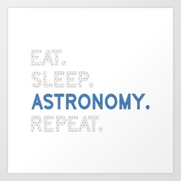 Eat Sleep Astronomy Repeat Art Print | Quotes, Astronomy, Planets, Stars, Funny, Galaxy, Cosmos, Solarsystem, Astronaut, Telescope 