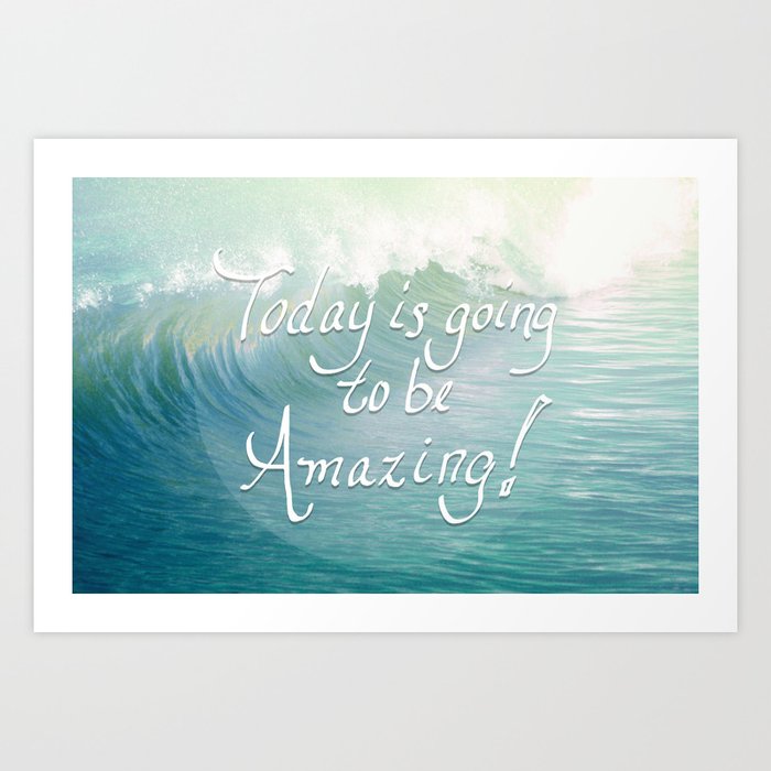 Today is going to be Amazing! Art Print