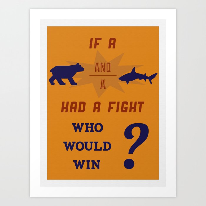 Who Would Win? Art Print