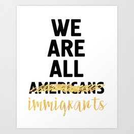 WE ARE ALL IMMIGRANTS - America Quote Art Print