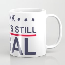 Think While It's Still Legal Coffee Mug