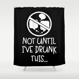 Not Until I've Drunk This Coffee Shower Curtain