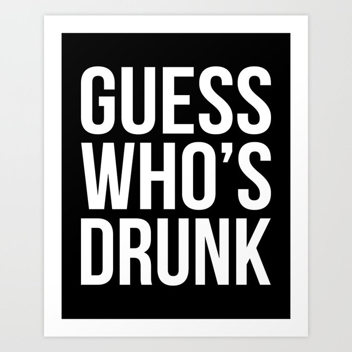 Who's Drunk Funny Quote Art Print by EnvyArt | Society6