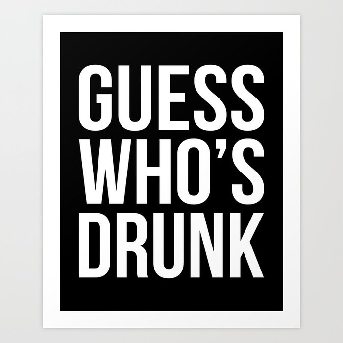 Who's Drunk Funny Quote Art Print