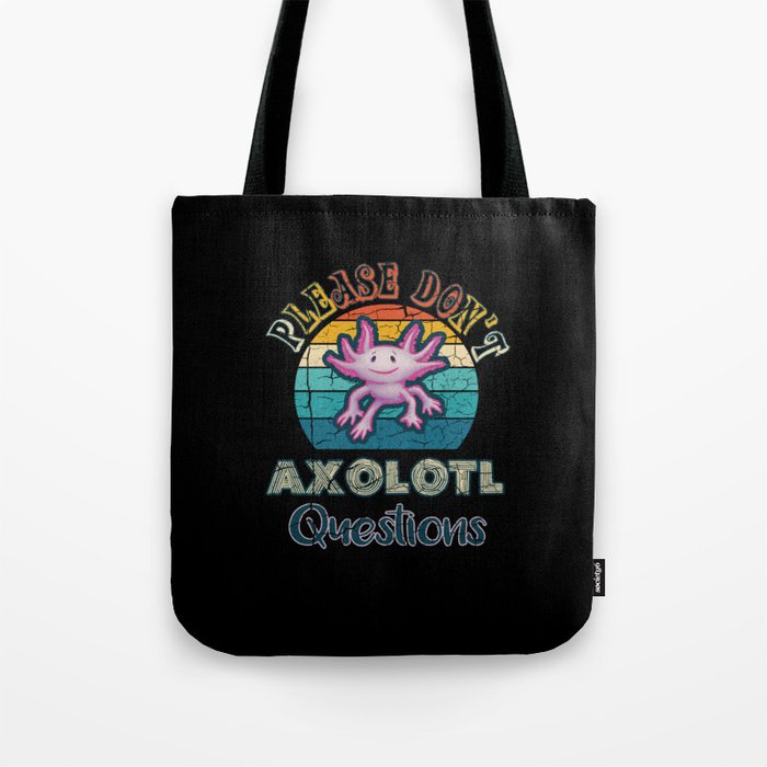Please Don't Axolotl Questions Tote Bag