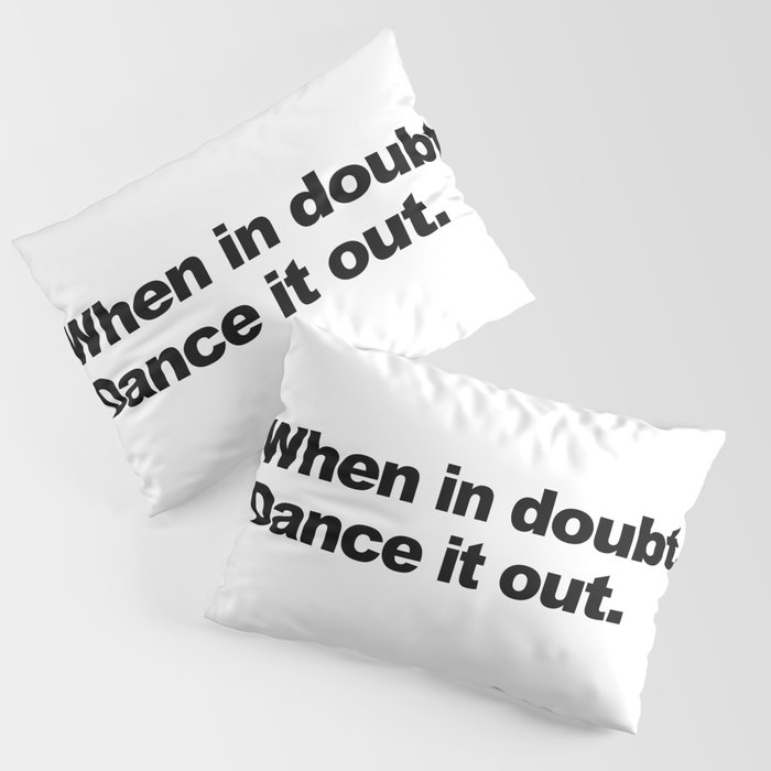 When in doubt. Dance it out Pillow Sham