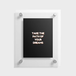 Take the path of your dreams, Inspirational, Motivational, Empowerment, Black Floating Acrylic Print