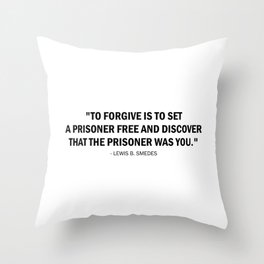 To forgive is to set a prisoner free and discover that the prisoner was you. Throw Pillow