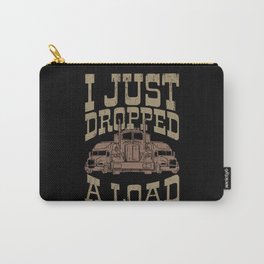 I JUST DROPPED A LOAD Trucker Big Rig Truck Truck Carry-All Pouch