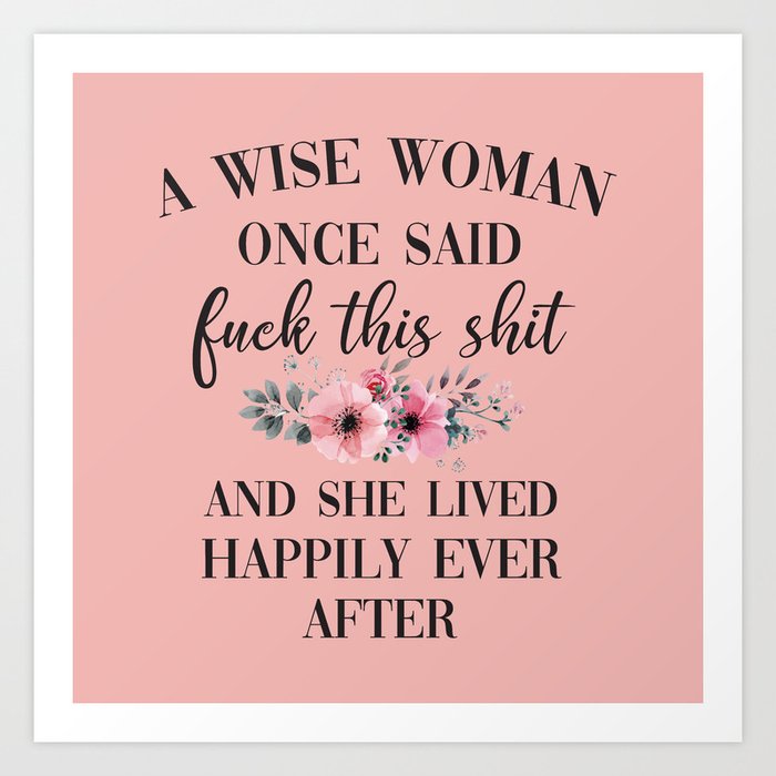 A Wise Woman Once Said, Fuck This Shit Funny Saying Art Print