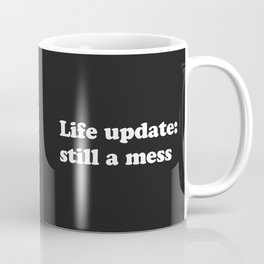 Life Still A Mess Funny Quote Coffee Mug