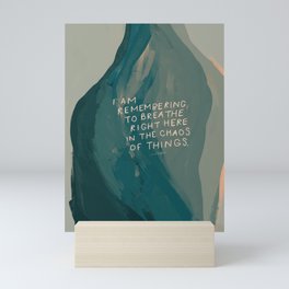 "I Am Remembering To Breathe Right Here In The Chaos Of Things." Mini Art Print