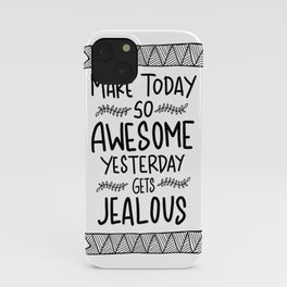 Make today awesome and yesterday Jealous iPhone Case