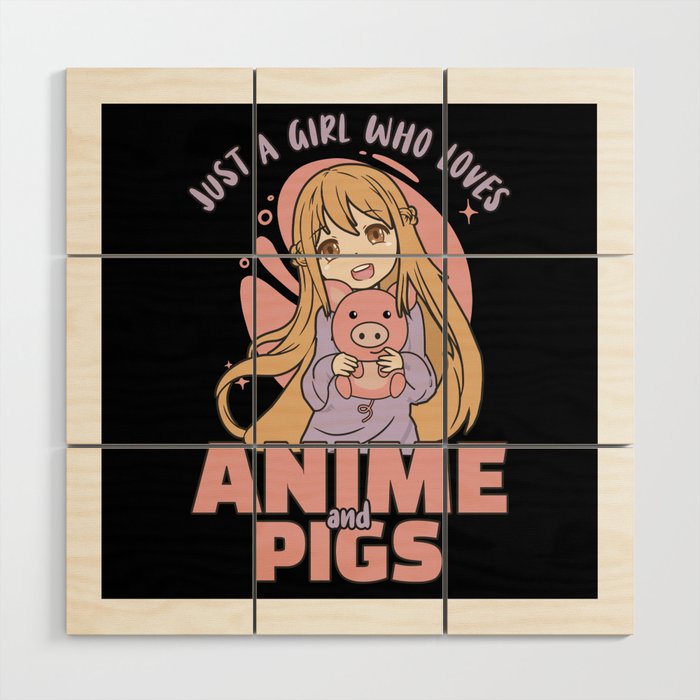 Just A Girl Who Loves Anime And Pigs - Kawaii Wood Wall Art