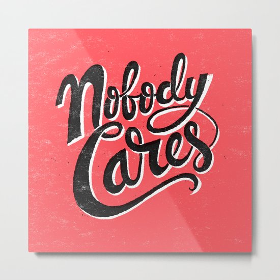 Nobody Cares Metal Print