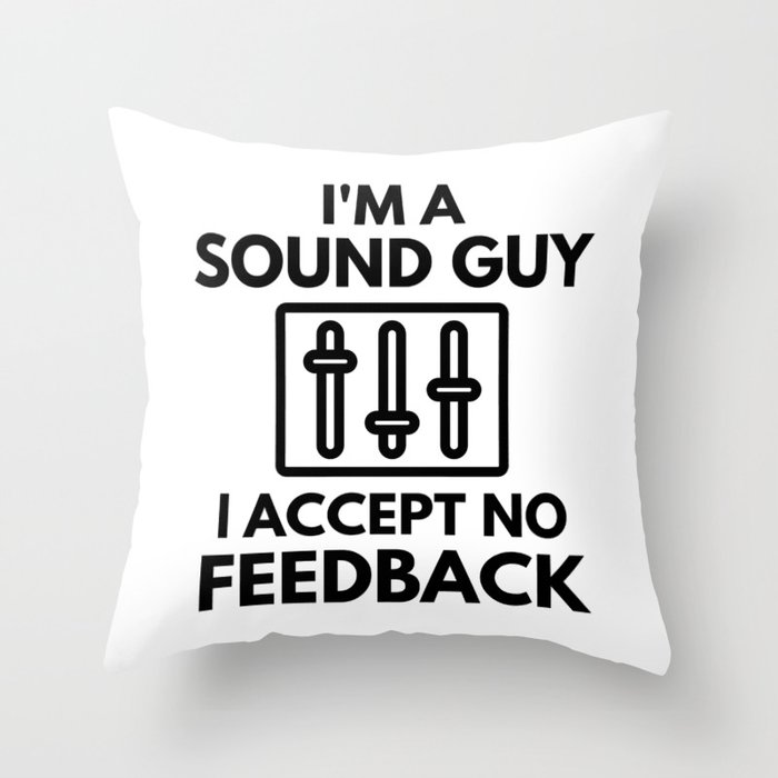 I'm A Sound Guy I Accept No Feedback Audio Engineer Humor Throw Pillow