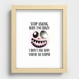 Stop Asking Why Im Crazy Recessed Framed Print