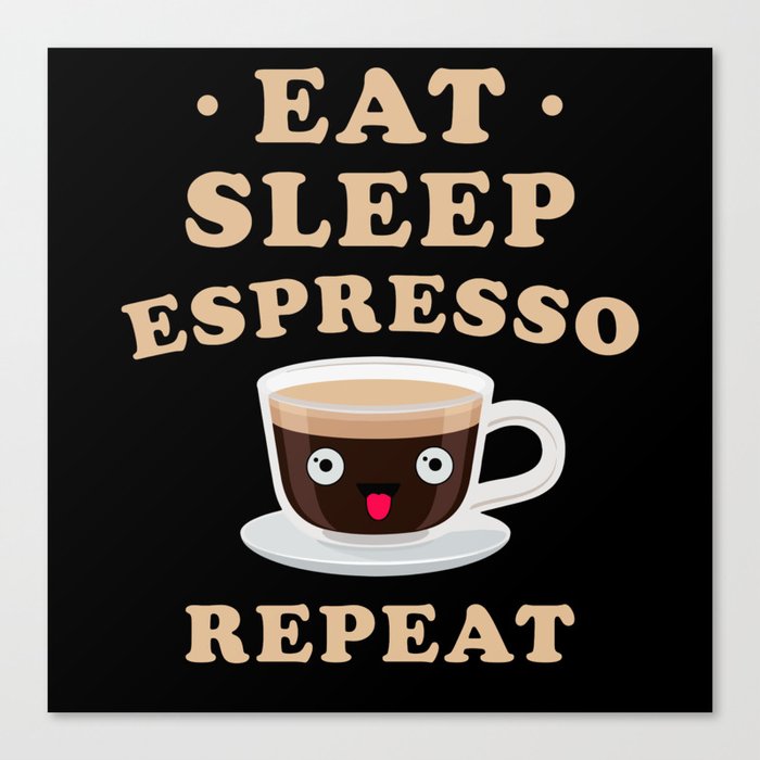 Eat Sleep Espresso kawaii Espresso Canvas Print