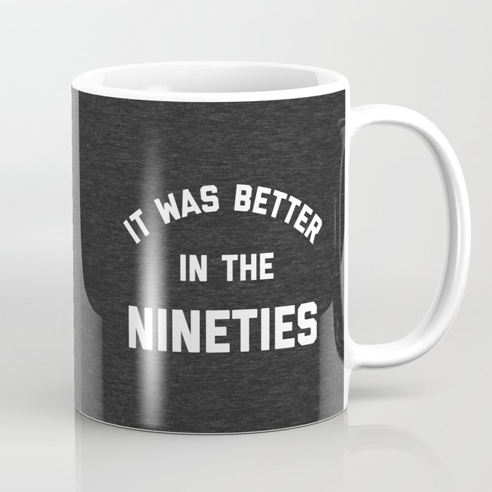 Better In The Nineties Funny Quote Coffee Mug