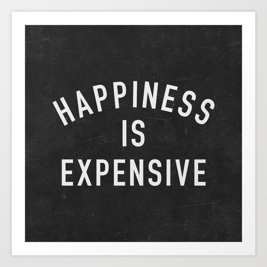 Happiness is Expensive Art Print