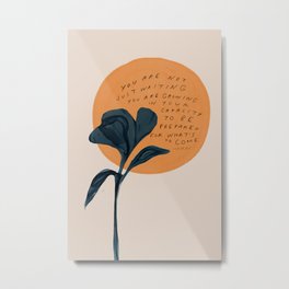 "You Are Not Just Waiting. You Are Growing." Metal Print