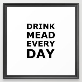 Drink Mead Every Day Framed Art Print